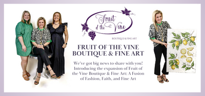 Big News! Introducing the expansion of Fruit of the Vine Boutique & Fine Art: A Fusion of Fashion, Faith, and Artistry